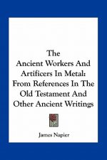 The Ancient Workers and Artificers in Metal: From References in the Old Testament and Other Ancient Writings