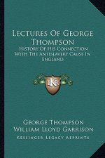 Lectures Of George Thompson: History Of His Connection With The Antislavery Cause In England