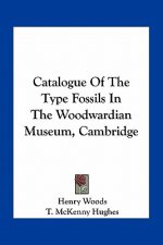 Catalogue of the Type Fossils in the Woodwardian Museum, Cambridge