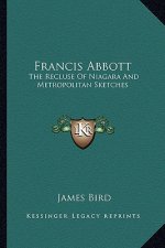 Francis Abbott: The Recluse of Niagara and Metropolitan Sketches the Recluse of Niagara and Metropolitan Sketches