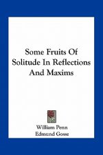 Some Fruits of Solitude in Reflections and Maxims
