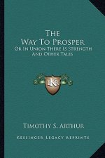 The Way to Prosper the Way to Prosper: Or in Union There Is Strength and Other Tales or in Union There Is Strength and Other Tales