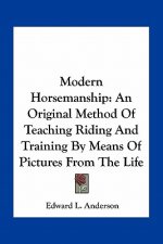 Modern Horsemanship: An Original Method of Teaching Riding and Training by Means of Pictures from the Life