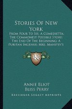 Stories Of New York: From Four To Six, A Comedietta; The Commonest Possible Story; The End Of The Beginning; A Puritan Ingenue; Mrs. Manste