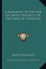 A Narrative of the Life of David Crockett, of the State of Ta Narrative of the Life of David Crockett, of the State of Tennessee Ennessee