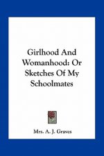 Girlhood and Womanhood: Or Sketches of My Schoolmates