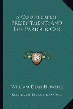 A Counterfeit Presentment; And the Parlour Car a Counterfeit Presentment; And the Parlour Car