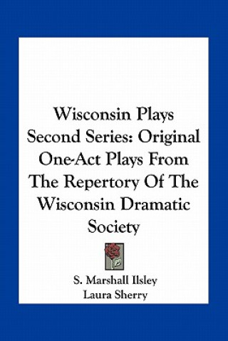 Wisconsin Plays Second Series: Original One-Act Plays from the Repertory of the Wisconsin Dramatic Society