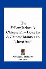 The Yellow Jacket: A Chinese Play Done in a Chinese Manner in Three Acts