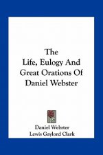 The Life, Eulogy and Great Orations of Daniel Webster