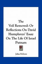 The Veil Removed: Or Reflections on David Humphreys' Essay on the Life of Israel Putnam
