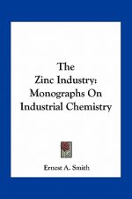 The Zinc Industry: Monographs on Industrial Chemistry