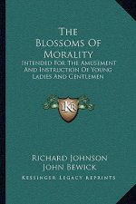 The Blossoms of Morality: Intended for the Amusement and Instruction of Young Ladies and Gentlemen
