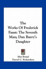The Works of Frederick Faust: The Seventh Man; Dan Barry's Daughter