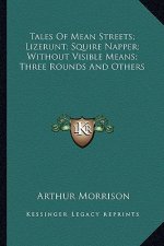 Tales of Mean Streets; Lizerunt; Squire Napper; Without Visitales of Mean Streets; Lizerunt; Squire Napper; Without Visible Means; Three Rounds and Ot