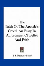 The Faith of the Apostle's Creed: An Essay in Adjustment of Belief and Faith
