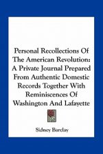 Personal Recollections of the American Revolution: A Private Journal Prepared from Authentic Domestic Records Together with Reminiscences of Washingto