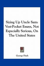 Sizing Up Uncle Sam: Vest-Pocket Essays, Not Especially Serious, on the United States