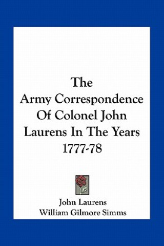 The Army Correspondence of Colonel John Laurens in the Years 1777-78