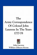 The Army Correspondence of Colonel John Laurens in the Years 1777-78