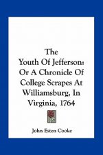 The Youth of Jefferson: Or a Chronicle of College Scrapes at Williamsburg, in Virginia, 1764