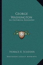 George Washington: An Historical Biography