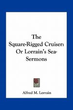 The Square-Rigged Cruiser: Or Lorrain's Sea-Sermons