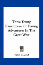 Three Young Ranchmen: Or Daring Adventures in the Great West