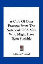 A Club Of One: Passages From The Notebook Of A Man Who Might Have Been Sociable