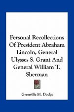Personal Recollections of President Abraham Lincoln, General Ulysses S. Grant and General William T. Sherman