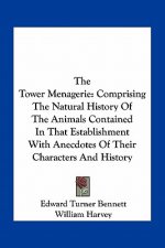 The Tower Menagerie: Comprising The Natural History Of The Animals Contained In That Establishment With Anecdotes Of Their Characters And H