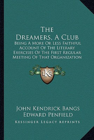 The Dreamers, a Club: Being a More or Less Faithful Account of the Literary Exercises of the First Regular Meeting of That Organization