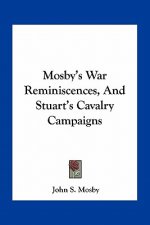 Mosby's War Reminiscences, and Stuart's Cavalry Campaigns