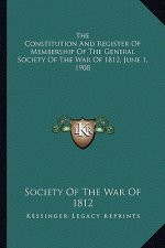 The Constitution and Register of Membership of the General Sthe Constitution and Register of Membership of the General Society of the War of 1812, Jun