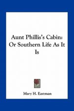 Aunt Phillis's Cabin: Or Southern Life as It Is