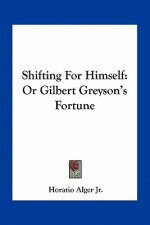 Shifting for Himself: Or Gilbert Greyson's Fortune