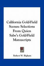 California Gold-Field Scenes: Selections from Quien Sabe's Gold-Field Manuscripts