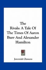 The Rivals: A Tale of the Times of Aaron Burr and Alexander Hamilton