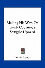 Making His Way: Or Frank Courtney's Struggle Upward