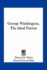 George Washington, the Ideal Patriot