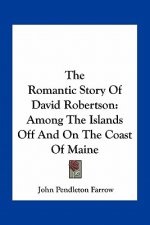 The Romantic Story Of David Robertson: Among The Islands Off And On The Coast Of Maine
