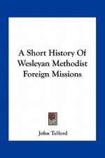 A Short History Of Wesleyan Methodist Foreign Missions