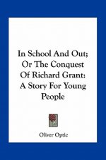 In School And Out; Or The Conquest Of Richard Grant: A Story For Young People