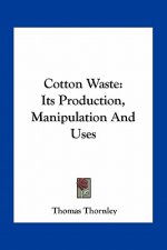 Cotton Waste: Its Production, Manipulation and Uses