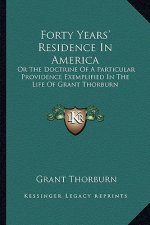 Forty Years' Residence in America: Or the Doctrine of a Particular Providence Exemplified in Thor the Doctrine of a Particular Providence Exemplified