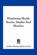 Wandering Heath: Stories, Studies And Sketches