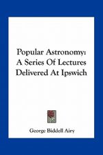 Popular Astronomy: A Series of Lectures Delivered at Ipswich