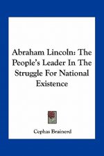 Abraham Lincoln: The People's Leader in the Struggle for National Existence