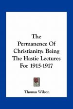 The Permanence of Christianity: Being the Hastie Lectures for 1915-1917