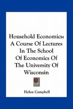 Household Economics: A Course of Lectures in the School of Economics of the University of Wisconsin